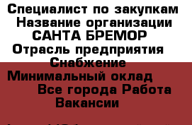 Специалист по закупкам › Название организации ­ САНТА БРЕМОР › Отрасль предприятия ­ Снабжение › Минимальный оклад ­ 30 000 - Все города Работа » Вакансии   